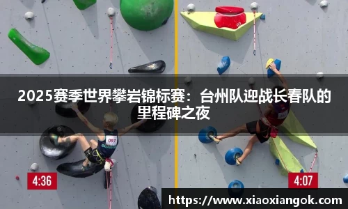 2025赛季世界攀岩锦标赛：台州队迎战长春队的里程碑之夜